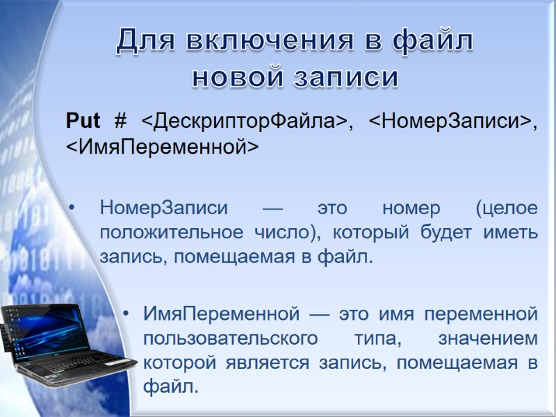 Для включения в файл  новой записи  Put # <ДескрипторФайла>, <НомерЗаписи>, <ИмяПеременной> 